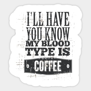 I'll Have you Know my Blood Type is Coffe Sticker